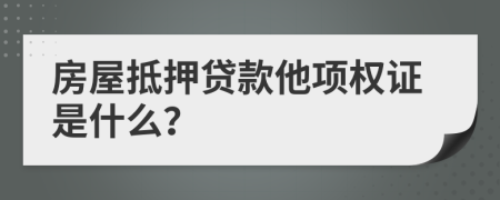 房屋抵押贷款他项权证是什么？