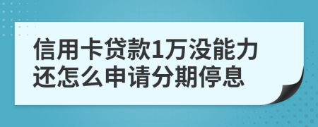 信用卡贷款1万没能力还怎么申请分期停息