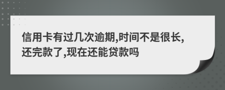 信用卡有过几次逾期,时间不是很长,还完款了,现在还能贷款吗