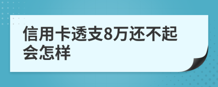 信用卡透支8万还不起会怎样