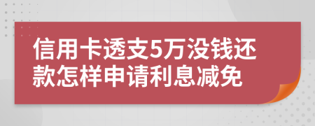 信用卡透支5万没钱还款怎样申请利息减免