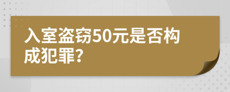 入室盗窃50元是否构成犯罪？