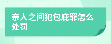 亲人之间犯包庇罪怎么处罚