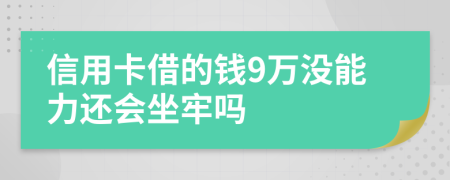 信用卡借的钱9万没能力还会坐牢吗