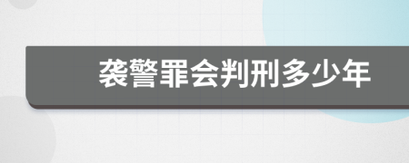 袭警罪会判刑多少年