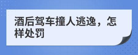 酒后驾车撞人逃逸，怎样处罚