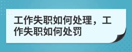 工作失职如何处理，工作失职如何处罚