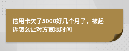 信用卡欠了5000好几个月了，被起诉怎么让对方宽限时间