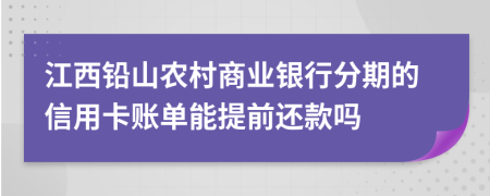 江西铅山农村商业银行分期的信用卡账单能提前还款吗