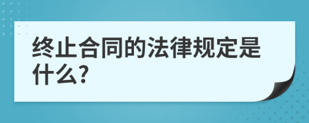 终止合同的法律规定是什么?