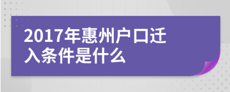 2017年惠州户口迁入条件是什么