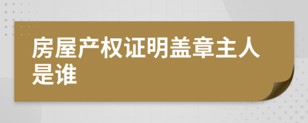 房屋产权证明盖章主人是谁