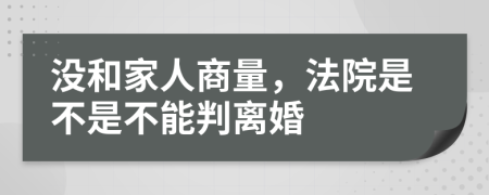 没和家人商量，法院是不是不能判离婚