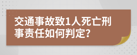 交通事故致1人死亡刑事责任如何判定？