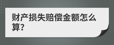 财产损失赔偿金额怎么算？