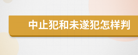 中止犯和未遂犯怎样判