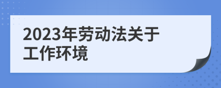 2023年劳动法关于工作环境