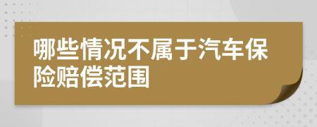 哪些情况不属于汽车保险赔偿范围