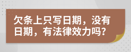 欠条上只写日期，没有日期，有法律效力吗？