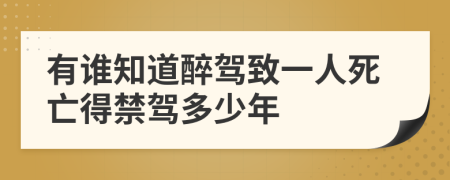 有谁知道醉驾致一人死亡得禁驾多少年