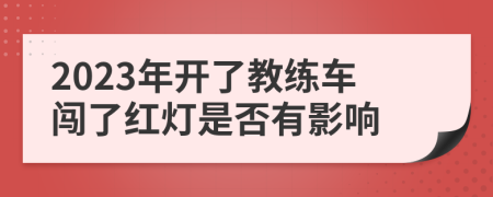 2023年开了教练车闯了红灯是否有影响