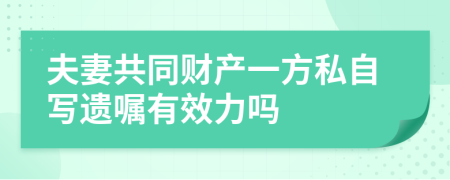 夫妻共同财产一方私自写遗嘱有效力吗