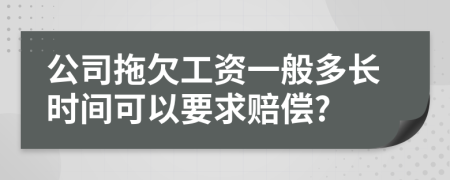 公司拖欠工资一般多长时间可以要求赔偿?