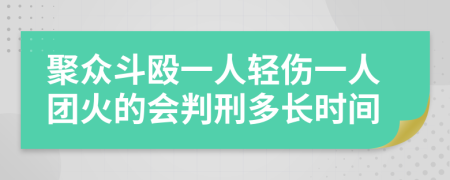 聚众斗殴一人轻伤一人团火的会判刑多长时间