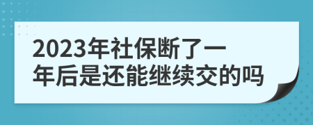 2023年社保断了一年后是还能继续交的吗