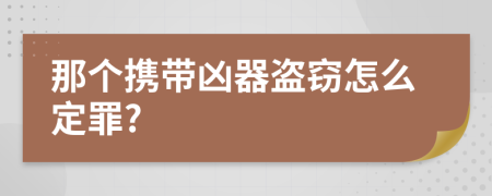 那个携带凶器盗窃怎么定罪?