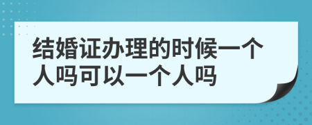 结婚证办理的时候一个人吗可以一个人吗