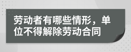 劳动者有哪些情形，单位不得解除劳动合同