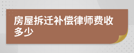 房屋拆迁补偿律师费收多少