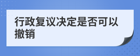 行政复议决定是否可以撤销