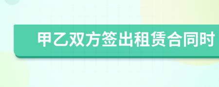 甲乙双方签出租赁合同时