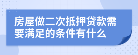 房屋做二次抵押贷款需要满足的条件有什么