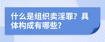 什么是组织卖淫罪？具体构成有哪些？