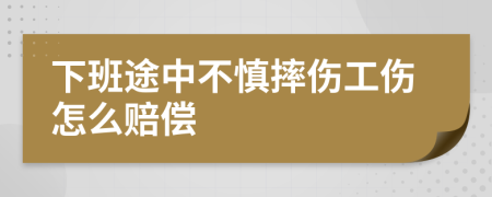 下班途中不慎摔伤工伤怎么赔偿