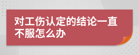 对工伤认定的结论一直不服怎么办