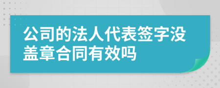 公司的法人代表签字没盖章合同有效吗