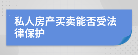 私人房产买卖能否受法律保护