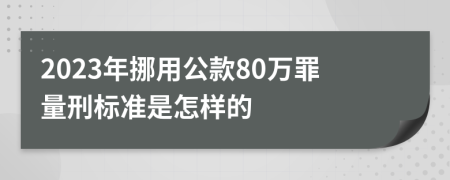 2023年挪用公款80万罪量刑标准是怎样的