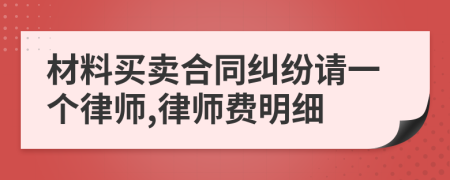 材料买卖合同纠纷请一个律师,律师费明细