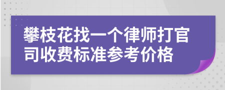 攀枝花找一个律师打官司收费标准参考价格