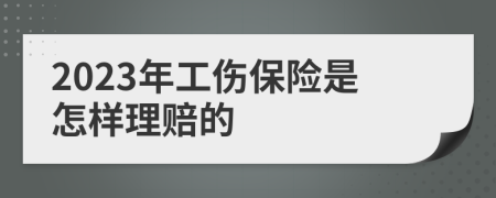 2023年工伤保险是怎样理赔的