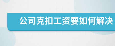 公司克扣工资要如何解决