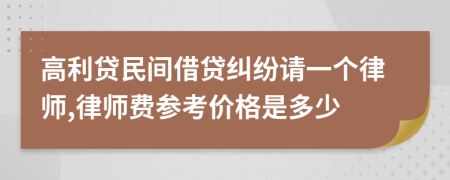 高利贷民间借贷纠纷请一个律师,律师费参考价格是多少