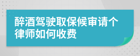 醉酒驾驶取保候审请个律师如何收费