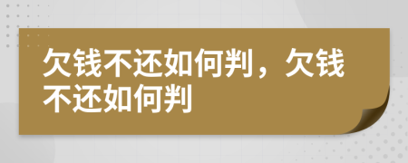 欠钱不还如何判，欠钱不还如何判