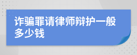 诈骗罪请律师辩护一般多少钱